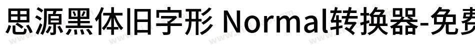 思源黑体旧字形 Normal转换器字体转换